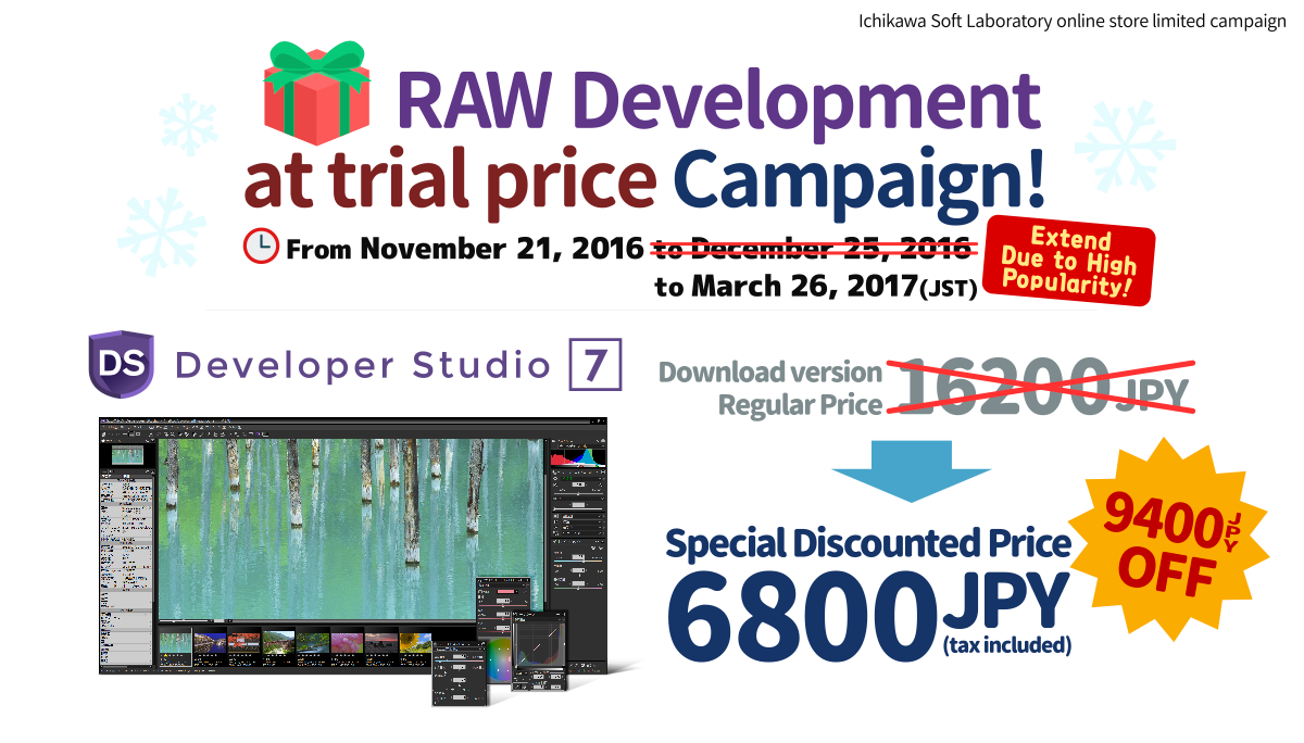 RAW development at trial price campaign! Extend Due to High Popularity! From Nov. 21, 2016 to Mar. 26, 2017 (JST) Developer Studio 7: Special Discounted Price 6800 JPY (tax included)