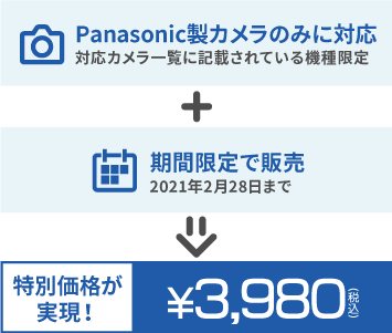Panasonic製カメラのみに対応 (2020年12月4日までに発売されている機種) + 期間限定で販売 (2021年2月28日まで) → 特別価格が実現！ 3,980円(税込)
