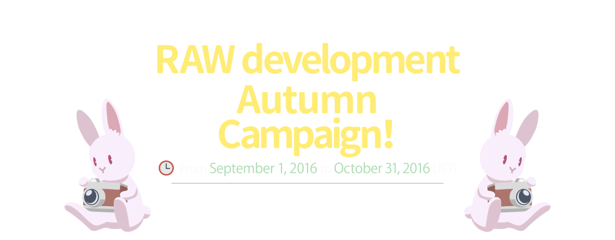 RAW development Autumn Campaign From September 1, 2016 to October 31, 2016 (JST)